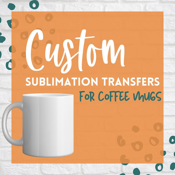 custom sublimation transfers for mugs, coffee mug sublimation prints, sublimation transfers ready to press for mugs, mug sublimation prints