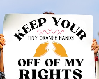 Keep Your Tiny Orange Hands Off of My Rights, Digital Download, Protest Sign, Hands Off Protest, Anti Trump Protest, Demonstation Banner
