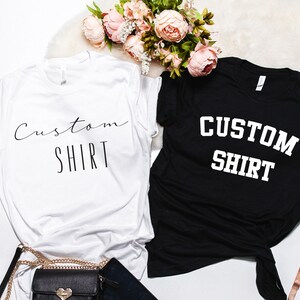 Custom Quote Shirt, Custom Logo Shirt, Business Shirt,  Bachelorette Party, Print your own design Shirt, Custom Inspirational saying shirt