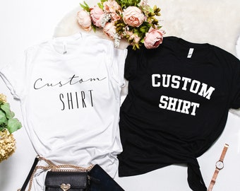 Custom Quote Shirt, Custom Logo Shirt, Business Shirt,  Bachelorette Party, Print your own design Shirt, Custom Inspirational saying shirt