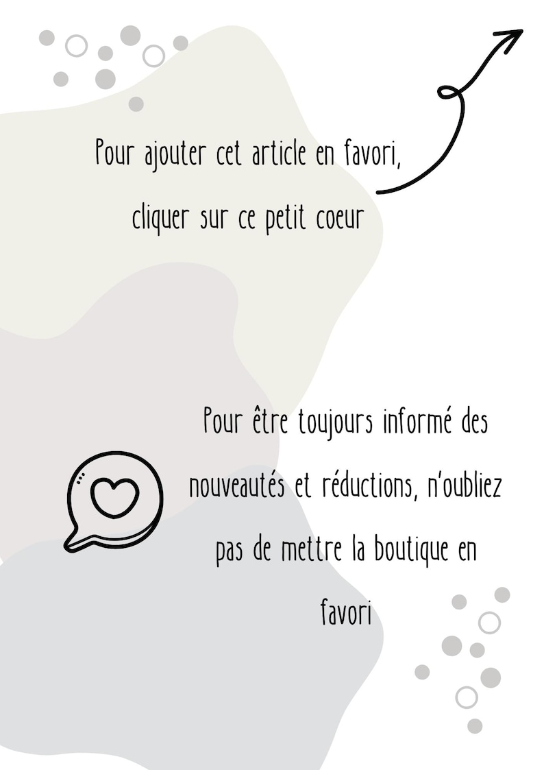 Pode incluir: Um gr&aacute;fico branco e cinza claro com formas abstratas e pontos. O texto diz: Pour ajouter cet article en favori, cliquer sur ce petit coeur. Abaixo, um &iacute;cone de cora&ccedil;&atilde;o e o texto: Pour &ecirc;tre toujours inform&eacute; des nouveaut&eacute;s et r&eacute;ductions, n'oubliez pas de mettre la boutique en favori.