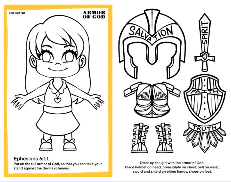 May include: A black and white coloring page featuring a girl with outstretched arms and a set of armor pieces to color. The armor pieces include a helmet, breastplate, shield, sword, and shoes. The text "Armor of God" is at the top of the page. The text "Ephesians 6:11" is at the bottom of the page, along with the text "Put on the full armor of God, so that you can take your stand against the devil's schemes."