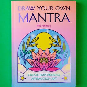 Draw Your Own Mantra: Create Empowering Affirmation Art [Illustrated Book]