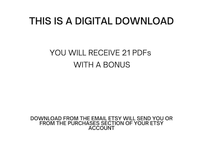 May include: White background with black text stating "THIS IS A DIGITAL DOWNLOAD". The text continues with "YOU WILL RECEIVE 21 PDFs WITH A BONUS". Additional text provides instructions on how to download the files from Etsy.
