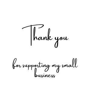 May include: White background with black cursive text that reads "Thank you for supporting my small business."