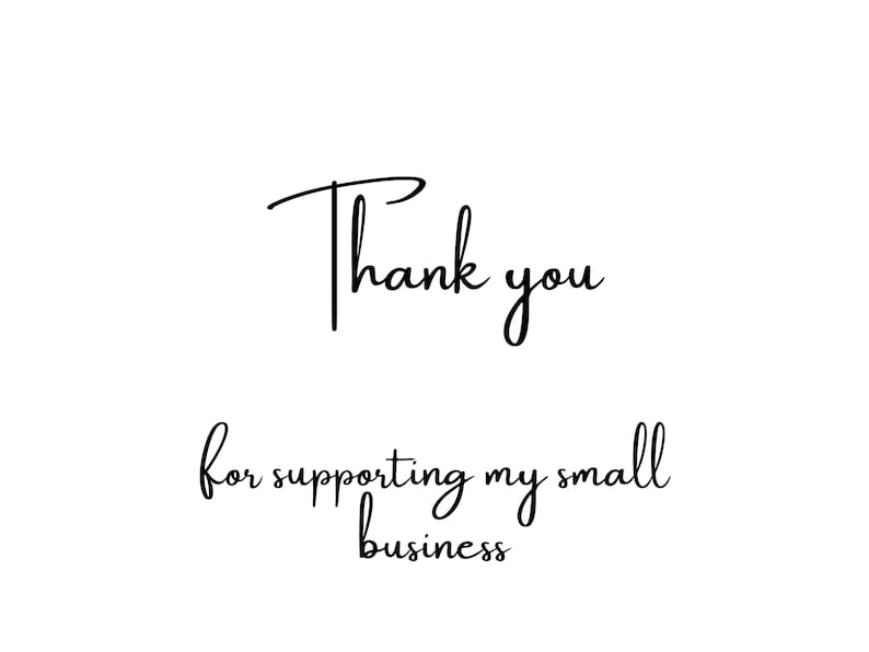 May include: White background with black cursive text that reads "Thank you for supporting my small business."