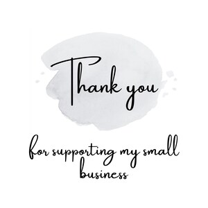 May include: White background with the text "Thank you" in a handwritten font above the text "for supporting my small business" in a similar font. The words are over a light gray watercolor wash.