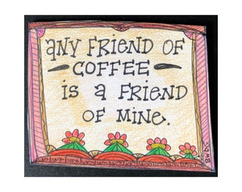 Coffee theme fridge magnet. Any friend of coffee is a friend of mine. Refrigerator Magnets about coffee. Funny fridge magnets, coffee