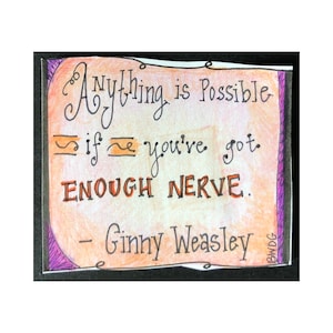 May include: A hand-drawn art piece with the quote "Anything is Possible if you've got enough nerve." The quote is attributed to Ginny Weasley. The background is peach with purple and black borders.