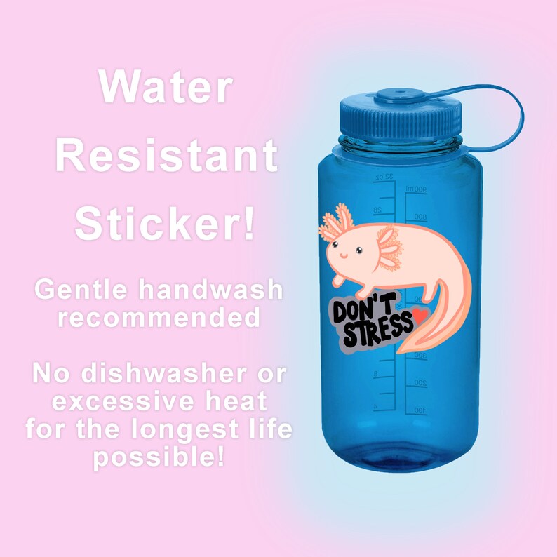 May include: A blue water bottle with a sticker of a cartoon axolotl. The sticker has the words "DON'T STRESS" and the text "Water Resistant Sticker! Gentle handwash recommended" is also visible.