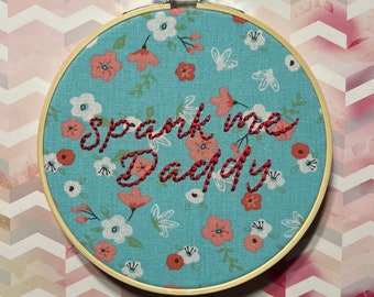 Spank Me, Daddy, inspirational quotes, motivational phrases, cute sayings, handmade embroidery art - 6in