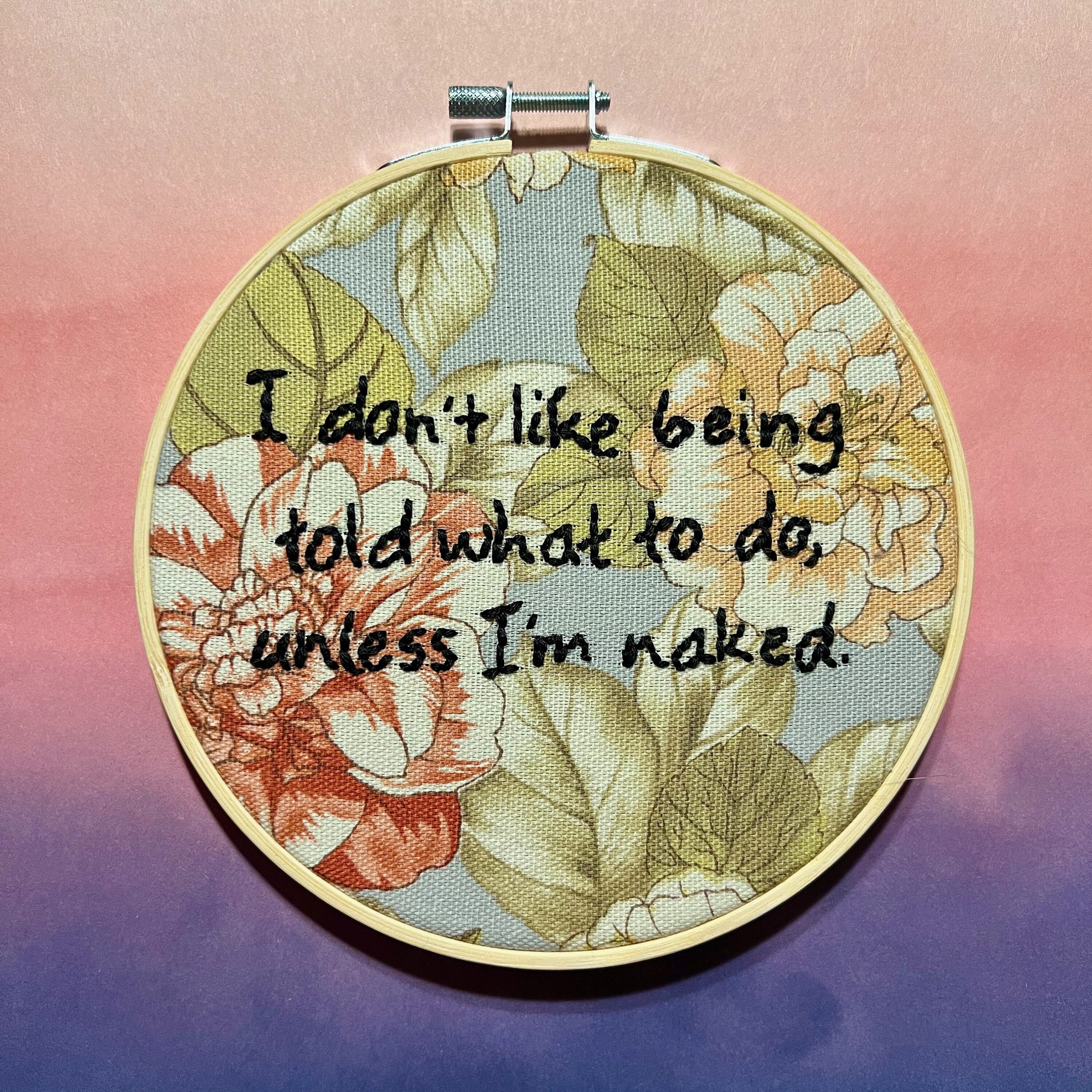 I Don't Like Being Told What To Do Unless I'm Naked, inspirational quotes, motivational phrases, cute sayings, handmade embroidery art - 6in
