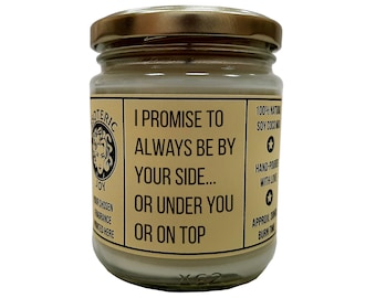 I promise to always be by your side. Or under you. Or on top - Hand Poured Scented Candle, Birthday, Anniversary, Couples, Naughty Gift