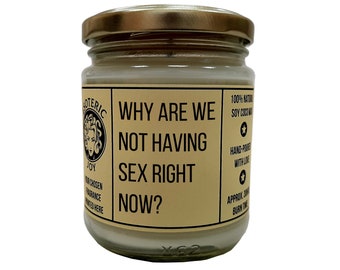 Why are we not having sex right now - Hand Poured Scented Candle, Birthday, Anniversary, Couples, Unusual, Quirky Naughty Gift for Him & Her