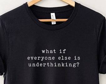 Overthinker T-shirt / What if everyone else is underthinking? /  Unisex T-Shirt