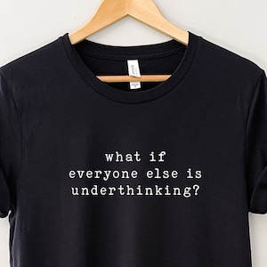 Overthinker T-shirt / What if everyone else is underthinking? /  Unisex T-Shirt