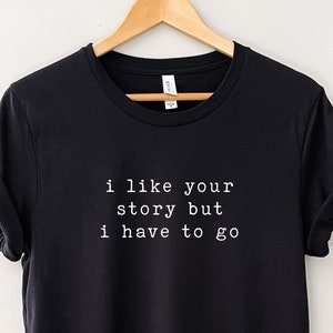 I like your story but I have to go / Introverted t-shirt / Unisex T-Shirt