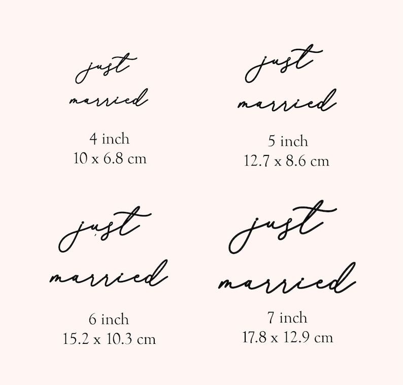 May include: Four printable designs of the text "just married" in different sizes. The designs are in black script font. The sizes are 4 inches (10 x 6.8 cm), 5 inches (12.7 x 8.6 cm), 6 inches (15.2 x 10.3 cm), and 7 inches (17.8 x 12.9 cm).