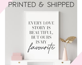 Every love story is beautiful, but ours is my favourite - Quote Print (Unframed)