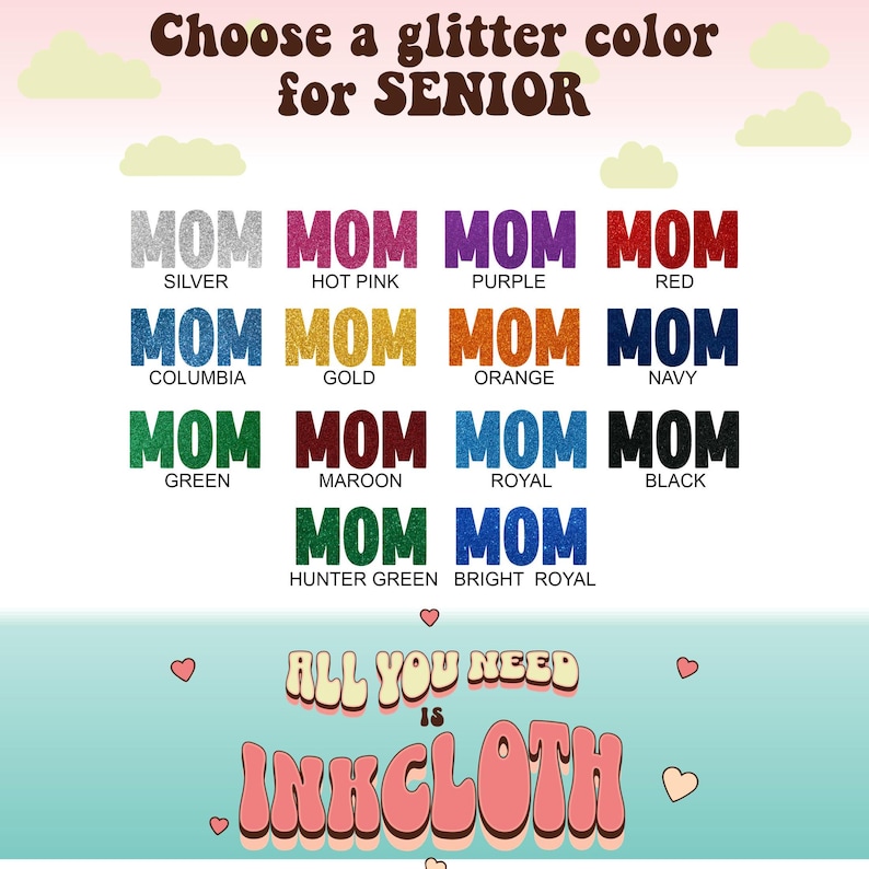 May include: A chart with the word "MOM" in different glitter colors, including silver, hot pink, purple, red, columbia blue, gold, orange, navy, green, maroon, royal blue, black, hunter green, and bright royal blue. The text "Choose a glitter color for SENIOR" is at the top of the chart. The text "ALL YOU NEED IS INKCLOTH" is at the bottom of the chart.
