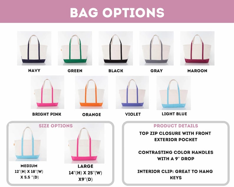 May include: A chart showing different color and size options for a canvas tote bag. The bag has a top zip closure with a front exterior pocket, contrasting color handles with a 9 inch drop, and an interior clip for hanging keys. The available colors are navy, green, black, gray, maroon, bright pink, orange, violet, and light blue. The available sizes are medium, which is 12 inches high by 18 inches wide by 5.5 inches deep, and large, which is 14 inches high by 25 inches wide by 9 inches deep.