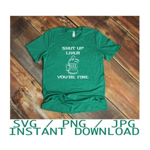 SVG/PNG/JPG -Cállate hígado, estás bien -St. Día de San Patricio - Cortar con Cricut/Imprimir y planchar en camiseta