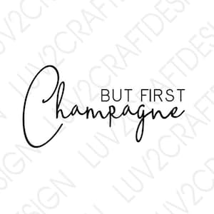 but first Champagne  - SVG/PNG/JPG -  Cut Or Print... This is a digital download, you will not receive a physical item