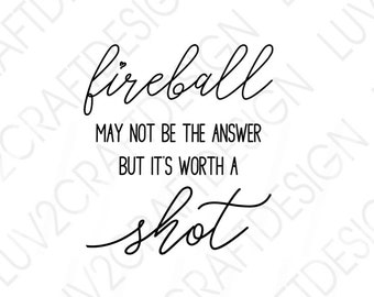 SVG/JPG/PNG/Dxf -Fireball may not be the answer but it's worth a shot ,alcohol svg, cocktails svg, shot svg, fireball svg, bar svg, friends