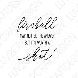 SVG/JPG/PNG/Dxf -Fireball may not be the answer but it&#39;s worth a shot ,alcohol svg, cocktails svg, shot svg, fireball svg, bar svg, friends