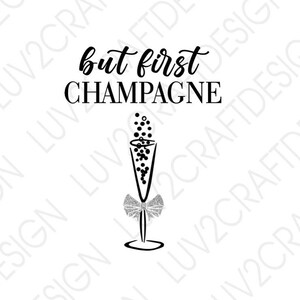 but first Champagne  - SVG/PNG/JPG -  Cut Or Print... This is a digital download, you will not receive a physical item