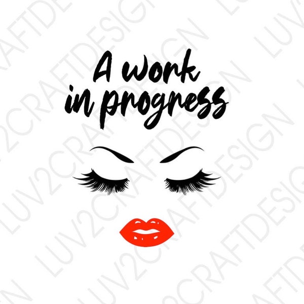 A Work In Progress  lips and lashes  - SVG/PNG/JPG-  Instant Download - You will not receive a physical item.