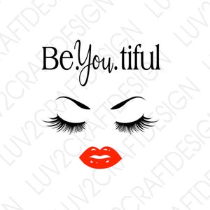Be You Tiful with lips and lashes  - SVG/PNG/JPG-  Instant Download - You will not receive a physical item.