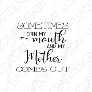 Soms open ik mijn mond en komt mijn moeder naar buiten - SVG/PNG/DXF/Jpg - Vector Art Saying - gesneden met Cricut - grappig gezegde, Print of Cut