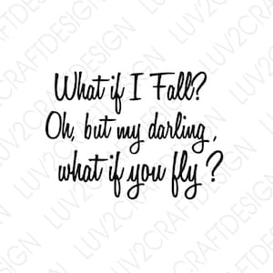 What if I fall? Oh but my darling, what if you fly?, inspirational quotes,  svg file for cricut, , silhouette , Jpg for Printing