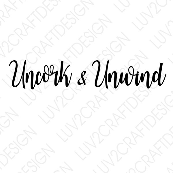 SVG/DXF/PNG/jpg - Uncork & Unwind - Cute saying for wine lovers.  Use your Cricut to create Sign, pillow, wine glass or print and frame