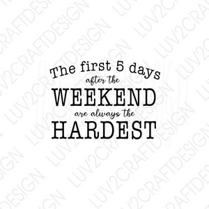 Los primeros 5 días después del fin de semana son los más difíciles - Divertido - SVG/PNG/JPG - Vector Art Saying - cortado con Cricut