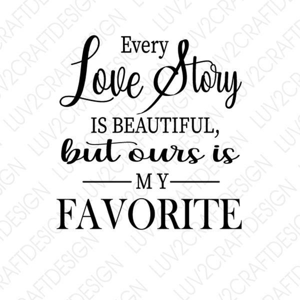 Every Love Story Is Beautiful But Ours Is My Favorite  - SVG/PNG/JPG -  Vector Art Saying - cut with Cricut