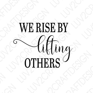 SVG/PNG/JPG -  We Rise By Lifting Others  -   Vector Art Saying - cut with Cricut - Print and frame