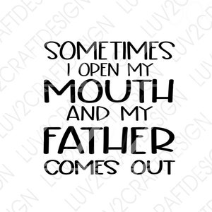 Manchmal öffne ich meinen Mund und mein Vater kommt heraus - SVG/PNG/DXF/Jpg - Vektor Art Spruch - geschnitten mit Cricut - lustiger Spruch, Print oder Cut