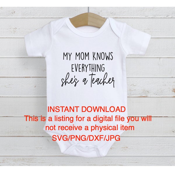 My Mom Knows Everything She's a Teacher - SVG/DXF/PNG/Jpg - Print or cut ...create your own onesie, Mom svg, teacher svg, baby svg