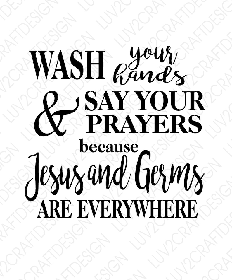 May include: Black and white typography design with the text "Wash your hands & say your prayers because Jesus and germs are everywhere".