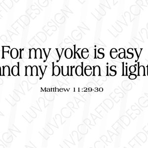 May include: Black and white typography print with the quote "For my yoke is easy and my burden is light" and the scripture reference "Matthew 11:29-30".
