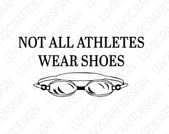 SVG/PNG/JPG - Not All Athletes Wear Shoes - with goggles -swimmer svg, goggles svg, athlete svg, shoes svg