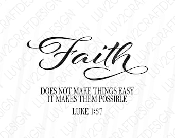 Faith svg, SVG/PNG/DXF/Jpg - Faith does not make things easy, it makes them possible Luke 1:37 - Cut with Cricut/Print and Frame