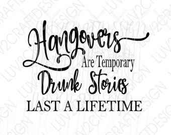May include: Black and white text graphic that reads "Hangovers Are Temporary Drunk Stories Last A Lifetime".