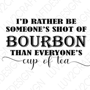 I&#39;d Rather be someone&#39;s shot of Bourbon than everyone&#39;s cup of tea  - SVG/PNG/JPG, Bourbon svg, Alcohol svg, cocktails svg , friends