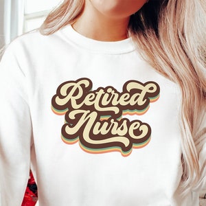 Retired Nurse Sweatshirt, Nurse Life Sweatshirt, Happy Retirement, Funny Retired Sweatshirt For Nurse, Nurse Retiree, Nurse Retirement Party