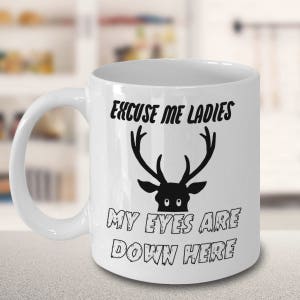Hunter Coffee Mug, Funny Hunting Mug, Mug For Hunter Gift Idea, Buck Mug, Elk Mug, Hunter Present, Excuse Me Ladies, My Eyes Are Down Here