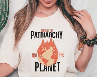 Destroy The Patriarchy Not The Planet, Environmental Feminism T-Shirt, Climate Change Women Gift Shirt, Women Empowerment Shirt For Feminist