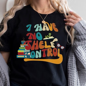 I Have No Shelf Control Shirt, Librarian Shirt, Book Collectors Gift, Bookworm Tee, Book Lover Shirt, Introvert Shirt, For Book Collectors